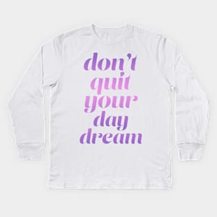 Don't quit your day dream Kids Long Sleeve T-Shirt